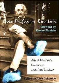 Dear Professor Einstein: Albert Einstein's Letters to and from Children