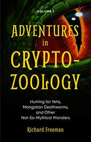 Adventures in Cryptozoology: Hunting for Yetis, Mongolian Deathworms and Other Not-So-Mythical Monsters (Almanac of Mythological Creatures, Cryptozoology Book, Cryptid, Big Foot)