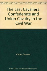 The Last Cavaliers: Confederate and Union Cavalry in the Civil War