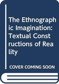 The Ethnographic Imagination: Textual Constructions of Reality