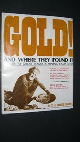 Gold! and where they found it: A guide to ghost towns and mining camp sites in the West, Southwest, Northwest, Alaska, Georgia, North Carolina, Tennessee, British Columbia, and the Yukon