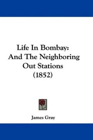 Life In Bombay: And The Neighboring Out Stations (1852)