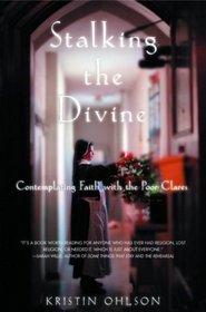Stalking the Divine : Contemplating Faith With the Poor Clares