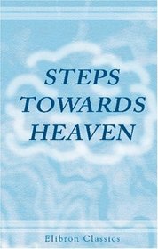 Steps towards Heaven: A New Series of Twelve Practical and Entertaining Tracts