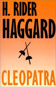 Cleopatra: Being an Account of the Fall and Vengeance of Harmachis, the Royal Egyptian, As Set Forth by His Own Hand (Works of H. Rider Haggard)