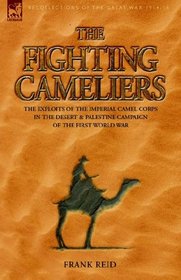 The Fighting Cameliers - The exploits of the Imperial Camel Corps in the Desert and Palestine Campaign of the Great War