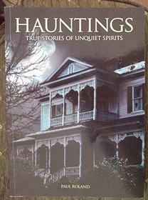 Hauntings (True Stories of Unquiet Spirits)
