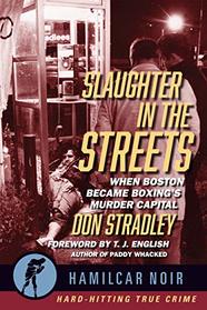 Slaughter in the Streets: When Boston Became Boxing?s Murder Capital (Hamilcar Noir)