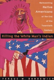 Killing The White Man's Indian; The Reinvention of Native Americans at the End of the 20th Century