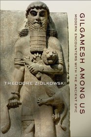 Gilgamesh Among Us: Modern Encounters With the Ancient Epic