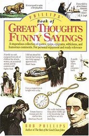 Phillips' Book of Great Thoughts & Funny Sayings: A Stupendous Collection of Quotes, Quips, Epigrams, Witticisms, and Humorous Comments
