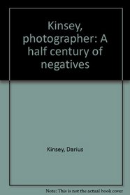 Kinsey, photographer: A half century of negatives by Darius and Tabitha May Kinsey, with contributions by son and daughter, Darius, Jr. and Dorothea