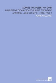 Across the Desert of Gobi: A Narrative of an Escape During the Boxer Uprising, June to Sept., 1900 [1901 ]