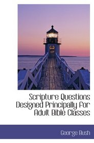 Scripture Questions Designed Principally for Adult Bible Classes