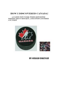 How I Discovered Canada:: A Famed New York Times Reporter Writes About Hockey And Finds Another Country