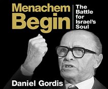 Menachem Begin: The Battle for Israel's Soul
