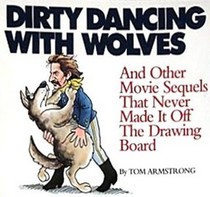 Dirty Dancing With Wolves: And Other Movie Sequels That Never Made It Off the Drawing Board