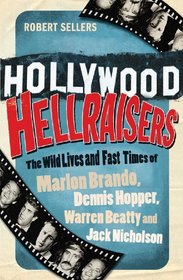 Hollywood Hellraisers: The Wild Lives and Fast Times of Marlon Brando, Dennis Hopper, Warren Beatty, and Jack Nicholson