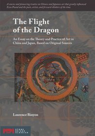 The Flight of the Dragon: An Essay on the Theory and Practice of Art in China and Japan, Based on Original Sources (Stone Bridge Classics)