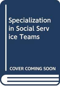 Specialization in Social Service Teams (Studies in the personal social services)