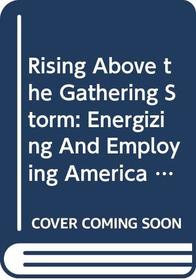 Rising Above the Gathering Storm: Energizing And Employing America for a Brighter Economic Furure