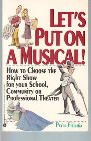 Let's Put on a Musical!: How to Choose the Right Show for Your School, Community or Professional Theater
