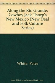 Along the Rio Grande: Cowboy Jack Thorp's New Mexico (New Deal and Folk Culture Series)