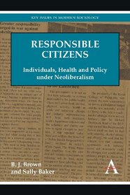 Responsible Citizens: Individuals, Health and Policy under Neoliberalism (Key Issues in Modern Sociology)