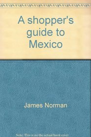A shopper's guide to Mexico: where, what, and how to buy (A Dolphin handbook, C466)