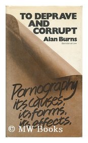 To deprave and corrupt: technical reports of the United States Commission on Obscenity and Pornography;