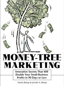 Money-Tree Marketing: Innovative Secrets That Will Double Your Small-Business Profits in 90 Days or Less