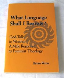 What Language Shall I Borrow? : GodTalk in Worship: A Male Response to Feminist Theology