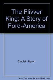 The Flivver King: A Story of Ford-America