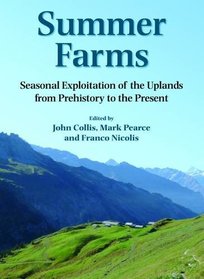 Summer Farms: Seasonal Exploitation of the Uplands from Prehistory to the Present (Sheffield Archaeological Monographs)