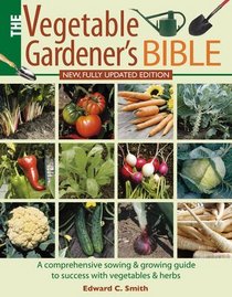 The Vegetable Gardener's Bible. Edward C. Smith
