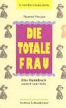 Die totale Frau. Das Handbuch zum Frau-Sein.