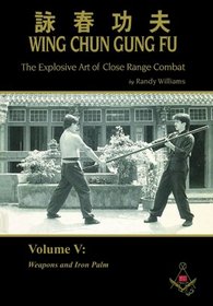 Randy Williams Wing Chun Gung Fu The Explosive Art Of Close Range Combat Vol. 5 (Weapons and Iron Palm)