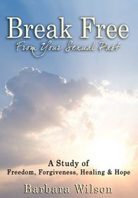 Break Free From Your Sexual Past; A Study of Freedom, Forgiveness, Healing and Hope (Middle English Edition)