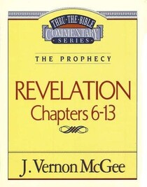 The Prophecy: Revelation Chapters 6-13 (Thru the Bible Commentary, Vol 59)