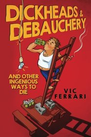 Dickheads & Debauchery: and other ingenious ways to die