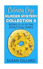 Culinary Cozy Murder Mystery Collection 5 - Books 21-25 of the Donut Hole Mystery Collection (A Donut Hole Cozy Mystery) (Volume 5)