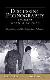 Discussing Pornography Problems with a Spouse: Confronting and Disclosing Secret Behaviors