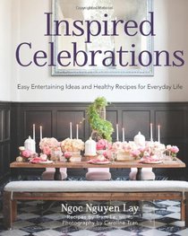 Inspired Celebrations: Easy Entertaining Ideas and Healthy Recipes for Everyday Life