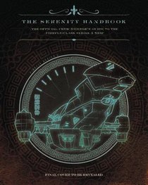 The Serenity Handbook: The Official Crew Member's Guide to the Firefly-Class Series 3 Ship