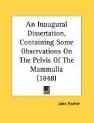 An Inaugural Dissertation, Containing Some Observations On The Pelvis Of The Mammalia (1848)