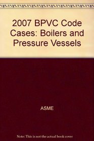 2007 BPVC Code Cases: Boilers and Pressure Vessels