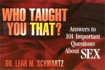 Who Taught You That: Answers to 101 Commonly Asked Questions in Matters Related to Sex