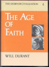 The Age of Faith, Part IV, A History of Medieval Civilization--Christian, Islamic, and Judaic--from Constantine to Dante: A.D. 325 - 1300