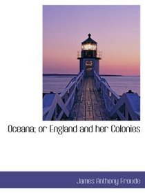 Oceana; or England and her Colonies