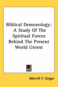 Biblical Demonology: A Study Of The Spiritual Forces Behind The Present World Unrest